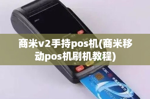 商米v2手持pos机(商米移动pos机刷机教程)