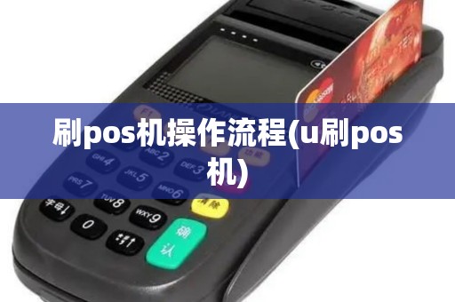 刷pos机操作流程(u刷pos机)