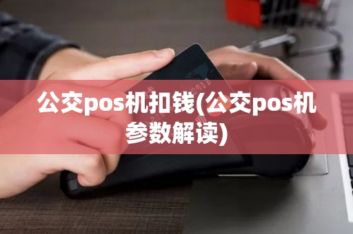 公交pos机扣钱(公交pos机参数解读)