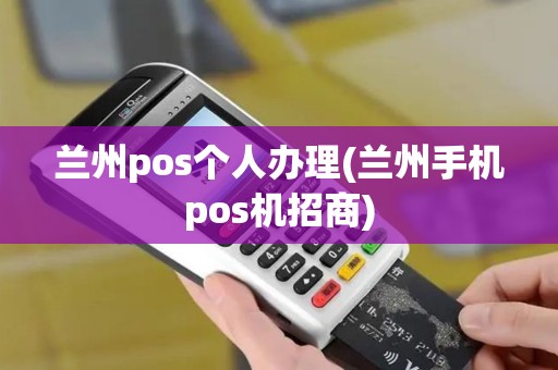 兰州pos个人办理(兰州手机pos机招商)