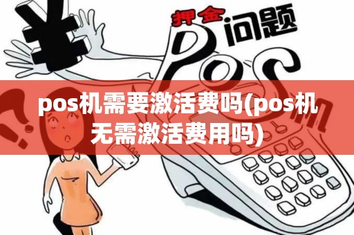 pos机需要激活费吗(pos机无需激活费用吗)