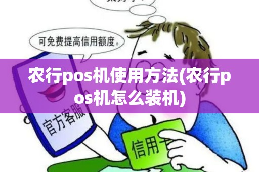 农行pos机使用方法(农行pos机怎么装机)