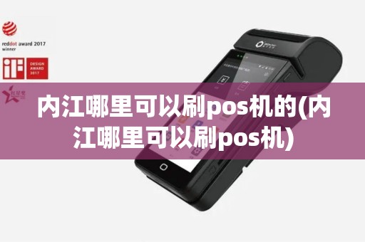 内江哪里可以刷pos机的(内江哪里可以刷pos机)