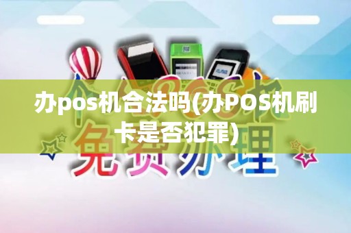 办pos机合法吗(办POS机刷卡是否犯罪)