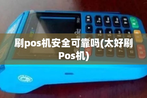 刷pos机安全可靠吗(太好刷Pos机)