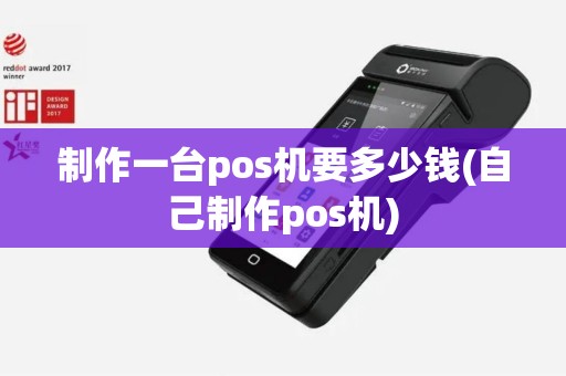 制作一台pos机要多少钱(自己制作pos机)