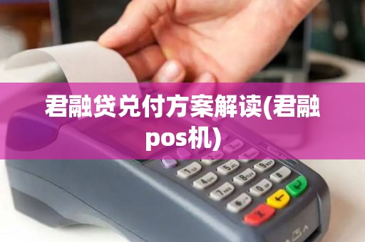 君融贷兑付方案解读(君融pos机)