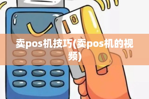 卖pos机技巧(卖pos机的视频)