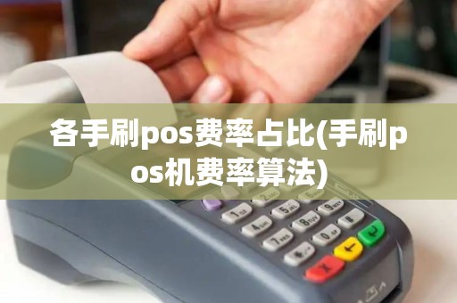各手刷pos费率占比(手刷pos机费率算法)
