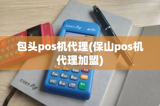 包头pos机代理(保山pos机代理加盟)