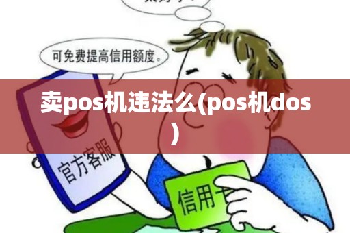 卖pos机违法么(pos机dos)