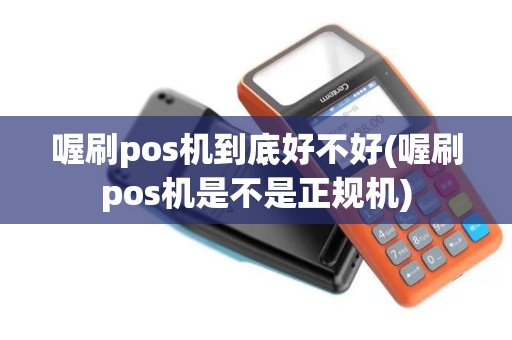 喔刷pos机到底好不好(喔刷pos机是不是正规机)