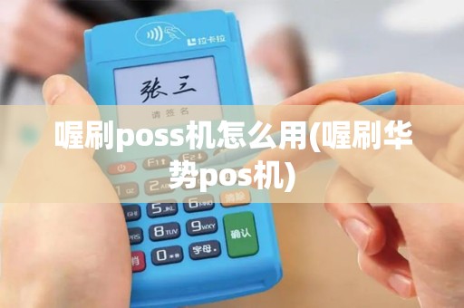 喔刷poss机怎么用(喔刷华势pos机)