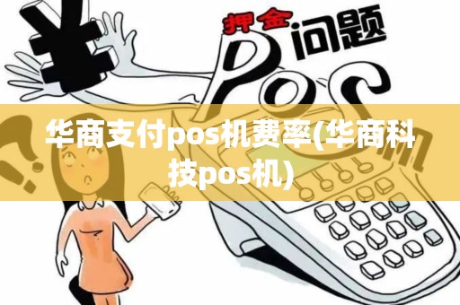 华商支付pos机费率(华商科技pos机)
