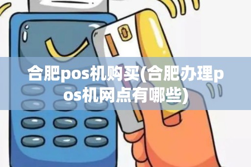 合肥pos机购买(合肥办理pos机网点有哪些)
