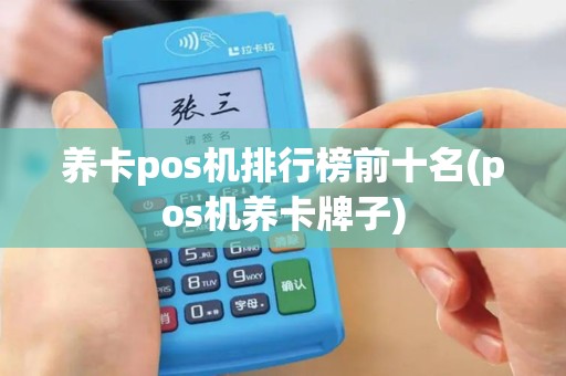 养卡pos机排行榜前十名(pos机养卡牌子)
