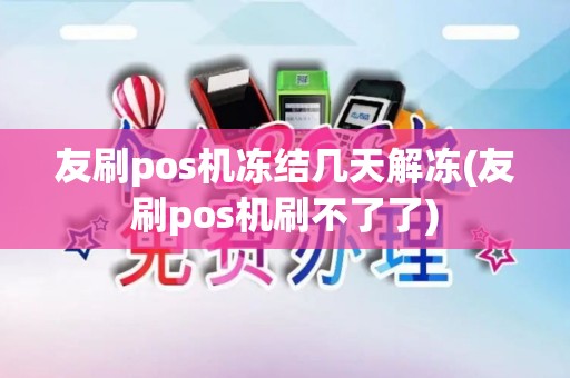 友刷pos机冻结几天解冻(友刷pos机刷不了了)
