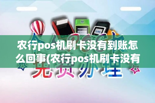 农行pos机刷卡没有到账怎么回事(农行pos机刷卡没有到账)