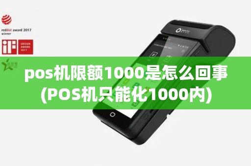 pos机限额1000是怎么回事(POS机只能化1000内)