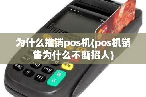 为什么推销pos机(pos机销售为什么不断招人)