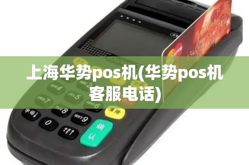 上海华势pos机(华势pos机客服电话)