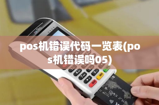 pos机错误代码一览表(pos机错误吗05)