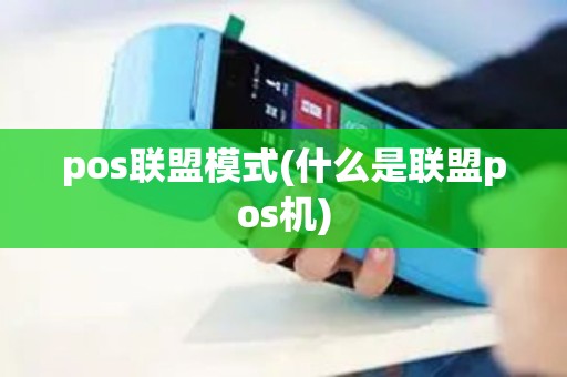 pos联盟模式(什么是联盟pos机)