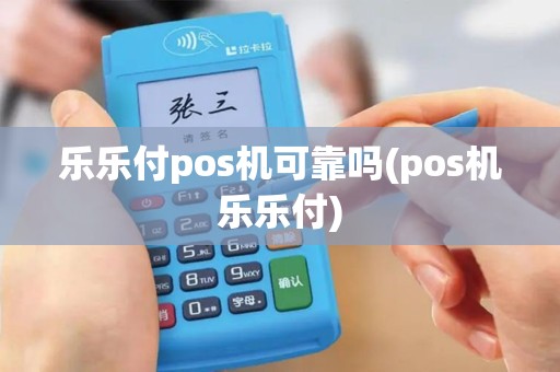 乐乐付pos机可靠吗(pos机乐乐付)