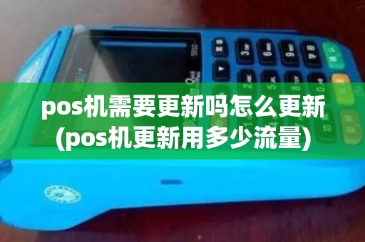 pos机需要更新吗怎么更新(pos机更新用多少流量)