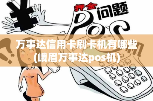 万事达信用卡刷卡机有哪些(峨眉万事达pos机)