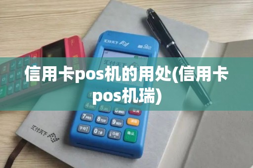 信用卡pos机的用处(信用卡pos机瑞)