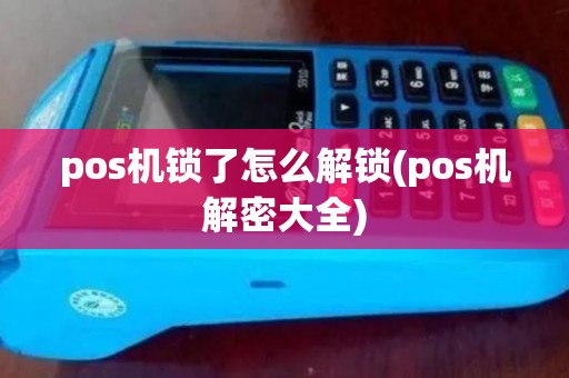 pos机锁了怎么解锁(pos机解密大全)