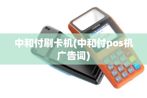 中和付刷卡机(中和付pos机广告词)