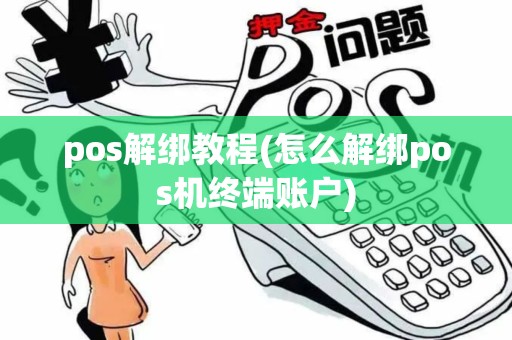 pos解绑教程(怎么解绑pos机终端账户)