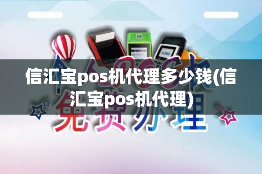 信汇宝pos机代理多少钱(信汇宝pos机代理)
