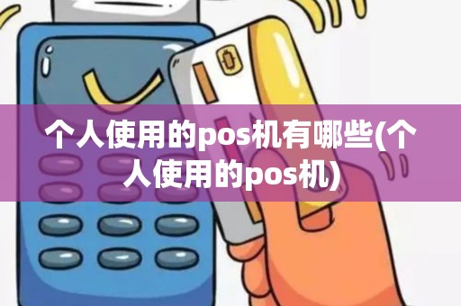 个人使用的pos机有哪些(个人使用的pos机)
