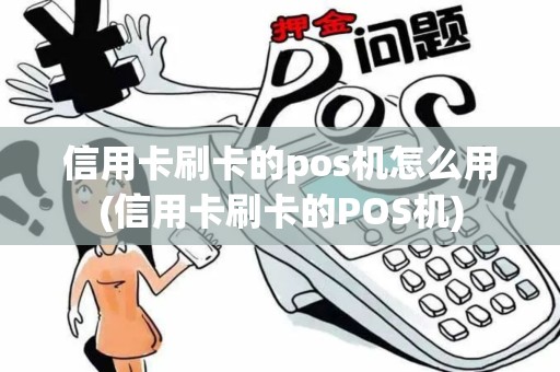 信用卡刷卡的pos机怎么用(信用卡刷卡的POS机)