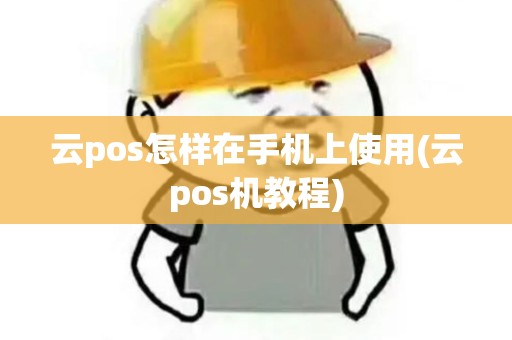 云pos怎样在手机上使用(云pos机教程)