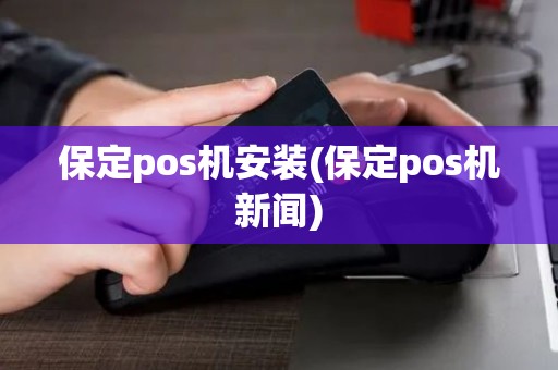 保定pos机安装(保定pos机新闻)