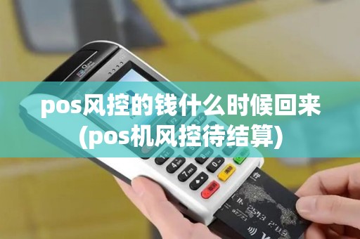 pos风控的钱什么时候回来(pos机风控待结算)