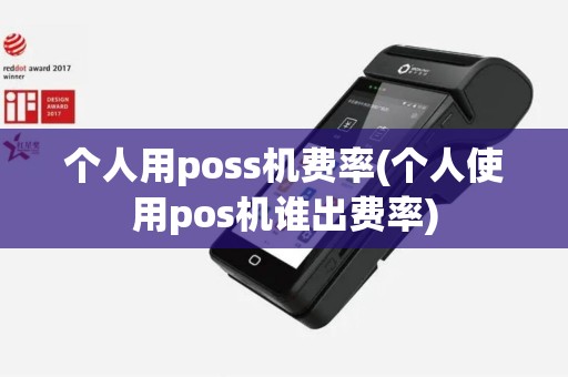 个人用poss机费率(个人使用pos机谁出费率)