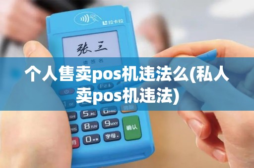 个人售卖pos机违法么(私人卖pos机违法)