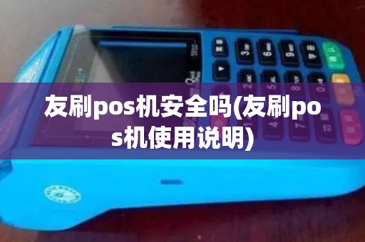 友刷pos机安全吗(友刷pos机使用说明)