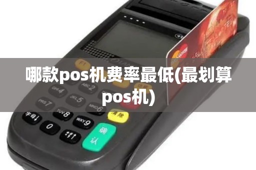 哪款pos机费率最低(最划算pos机)