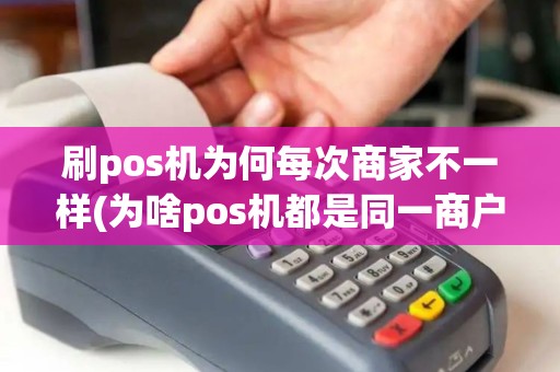 刷pos机为何每次商家不一样(为啥pos机都是同一商户)
