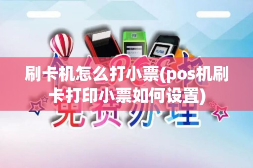 刷卡机怎么打小票(pos机刷卡打印小票如何设置)