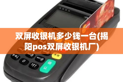 双屏收银机多少钱一台(揭阳pos双屏收银机厂)