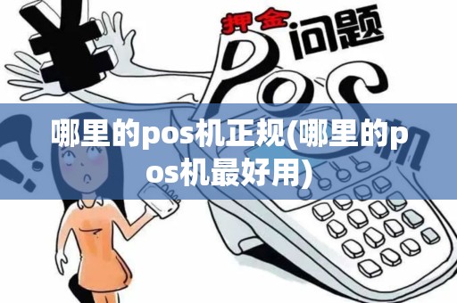 哪里的pos机正规(哪里的pos机最好用)