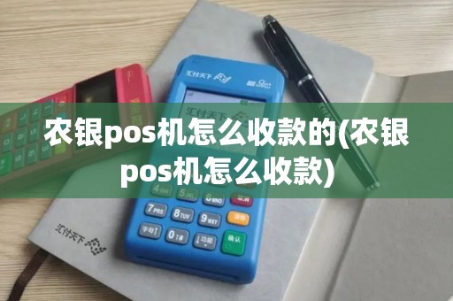 农银pos机怎么收款的(农银pos机怎么收款)