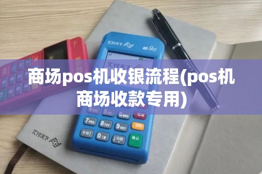 商场pos机收银流程(pos机商场收款专用)